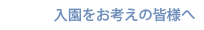 入園をお考えの皆様へ